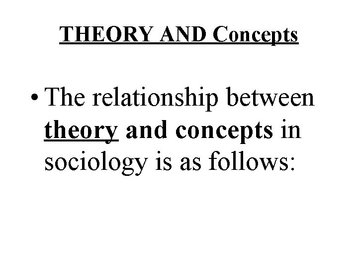 THEORY AND Concepts • The relationship between theory and concepts in sociology is as