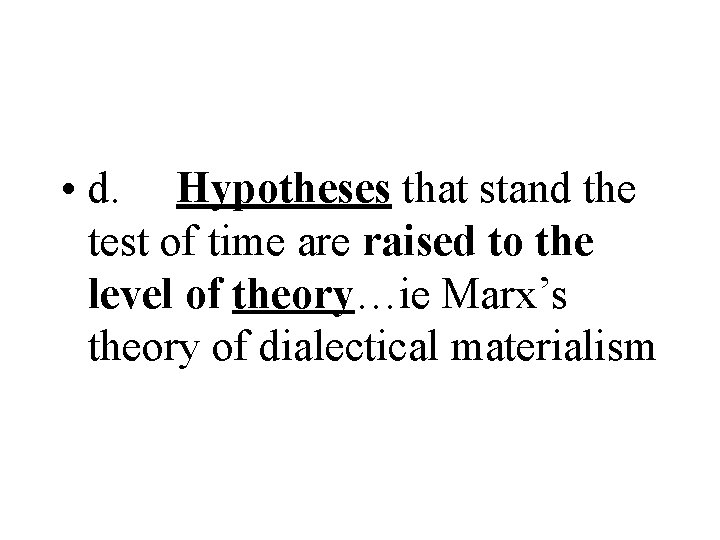  • d. Hypotheses that stand the test of time are raised to the