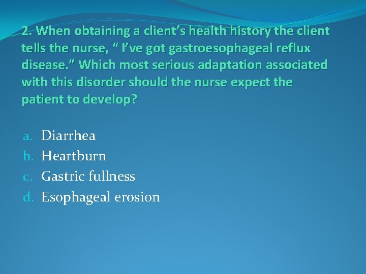 2. When obtaining a client’s health history the client tells the nurse, “ I’ve