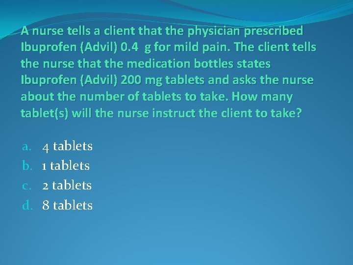 A nurse tells a client that the physician prescribed Ibuprofen (Advil) 0. 4 g