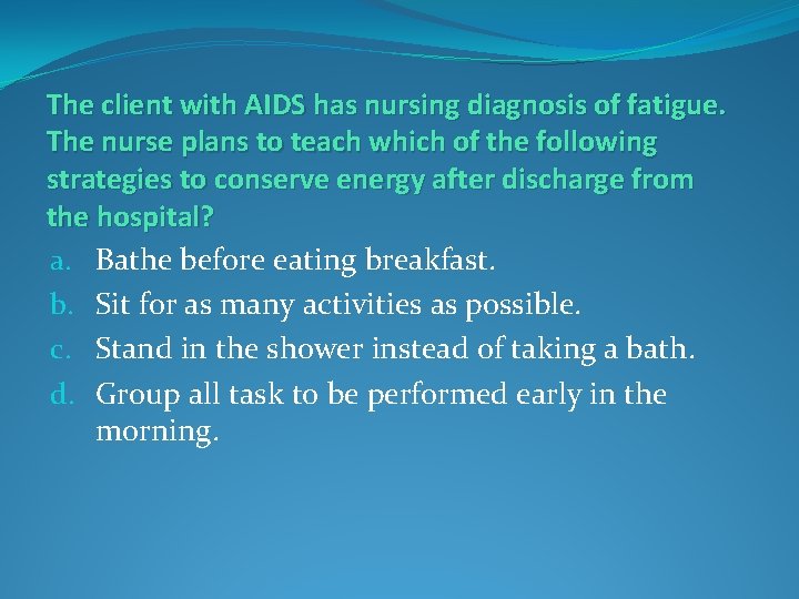 The client with AIDS has nursing diagnosis of fatigue. The nurse plans to teach