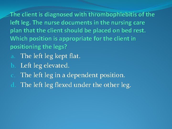 The client is diagnosed with thrombophlebitis of the left leg. The nurse documents in