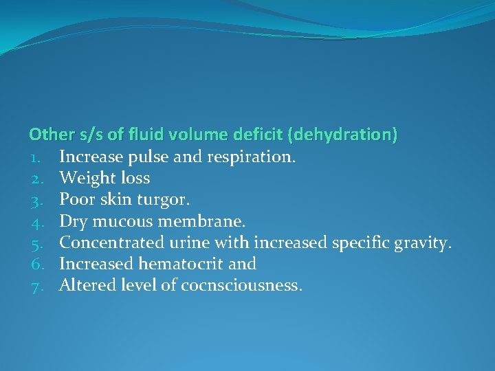 Other s/s of fluid volume deficit (dehydration) 1. 2. 3. 4. 5. 6. 7.