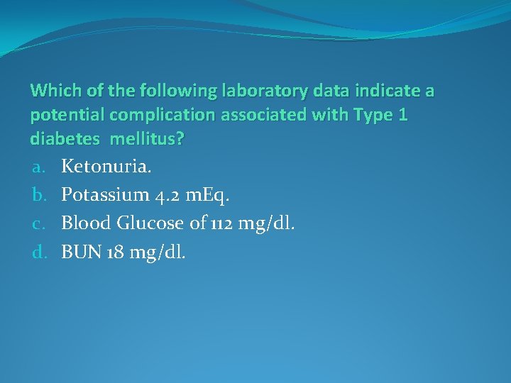 Which of the following laboratory data indicate a potential complication associated with Type 1