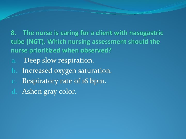 8. The nurse is caring for a client with nasogastric tube (NGT). Which nursing