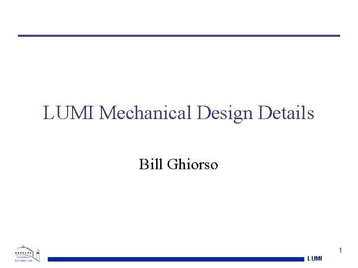 LUMI Mechanical Design Details Bill Ghiorso 1 LUMI 