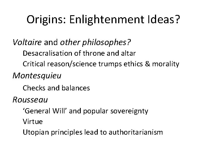 Origins: Enlightenment Ideas? Voltaire and other philosophes? Desacralisation of throne and altar Critical reason/science