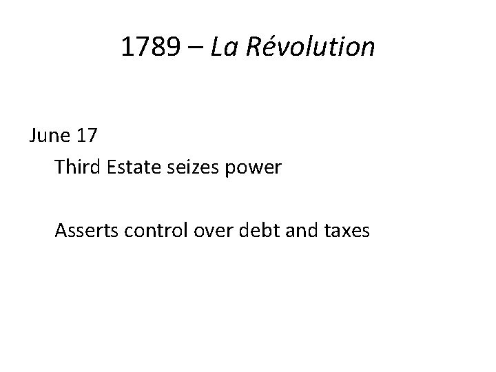 1789 – La Révolution June 17 Third Estate seizes power Asserts control over debt