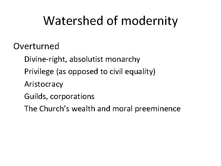 Watershed of modernity Overturned Divine-right, absolutist monarchy Privilege (as opposed to civil equality) Aristocracy