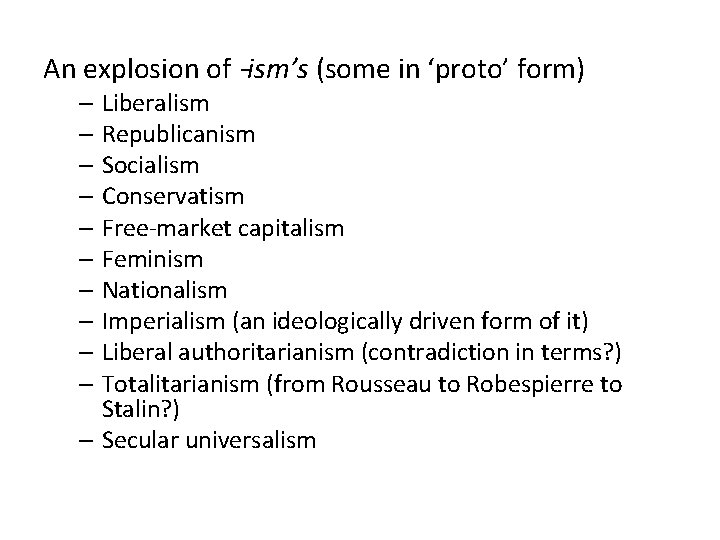 An explosion of –ism’s (some in ‘proto’ form) – Liberalism – Republicanism – Socialism