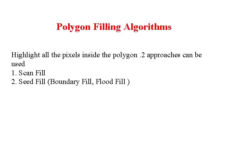 Polygon Filling Algorithms Highlight all the pixels inside the polygon. 2 approaches can be