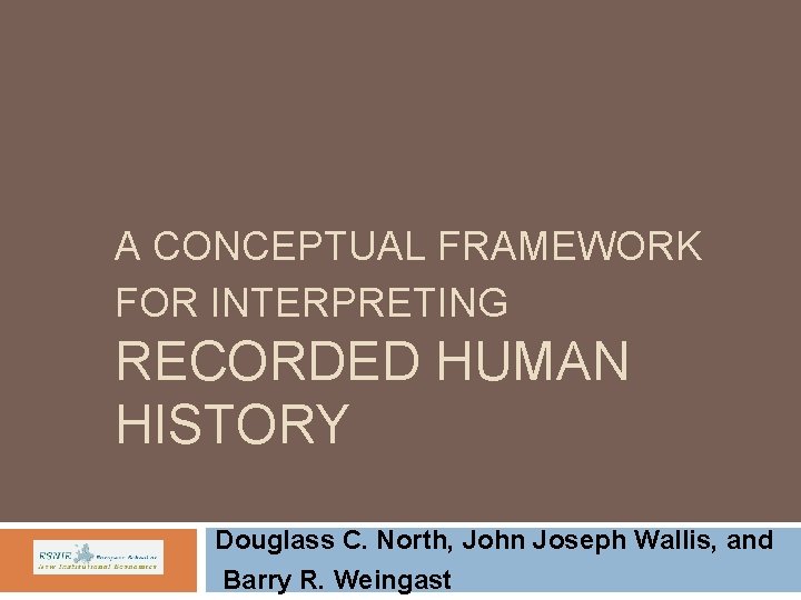 A CONCEPTUAL FRAMEWORK FOR INTERPRETING RECORDED HUMAN HISTORY Douglass C. North, John Joseph Wallis,
