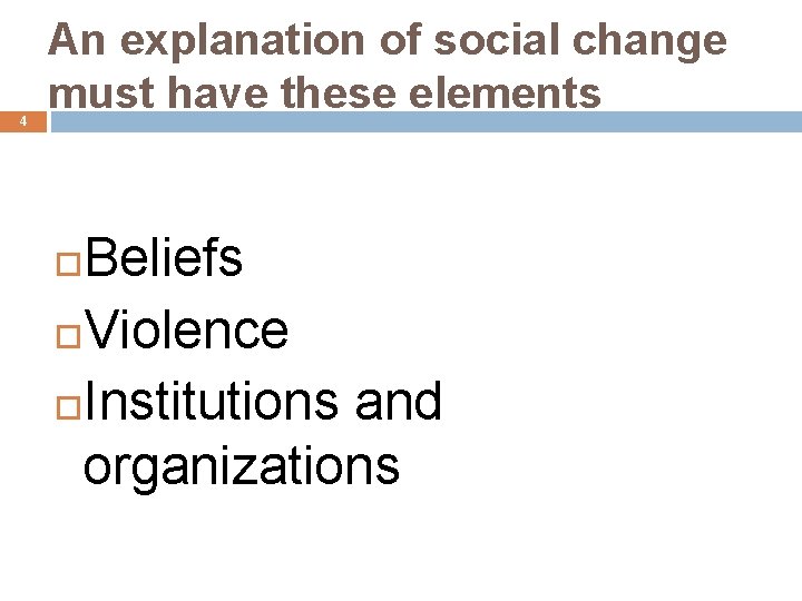 4 An explanation of social change must have these elements Beliefs Violence Institutions and