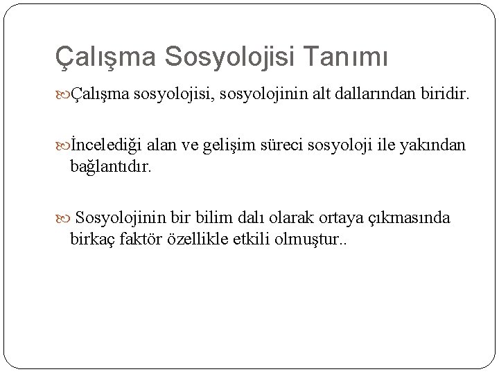 Çalışma Sosyolojisi Tanımı Çalışma sosyolojisi, sosyolojinin alt dallarından biridir. İncelediği alan ve gelişim süreci