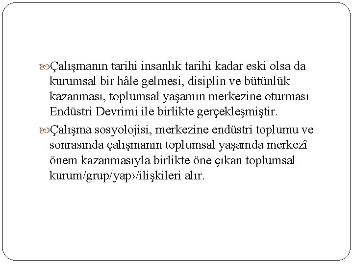  Çalışmanın tarihi insanlık tarihi kadar eski olsa da kurumsal bir hâle gelmesi, disiplin