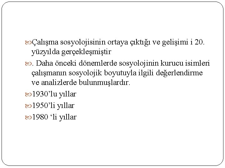  Çalışma sosyolojisinin ortaya çıktığı ve gelişimi i 20. yüzyılda gerçekleşmiştir . Daha önceki