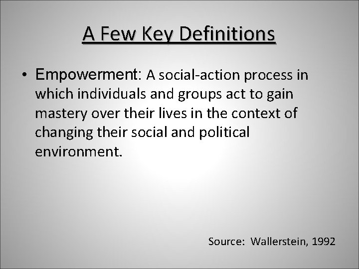 A Few Key Definitions • Empowerment: A social-action process in which individuals and groups