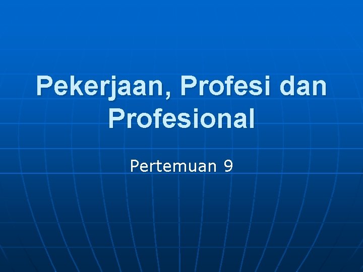 Pekerjaan, Profesi dan Profesional Pertemuan 9 