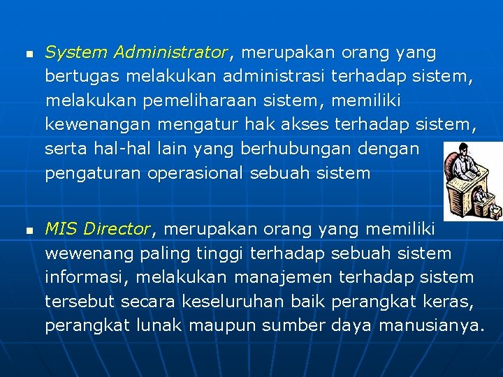 n n System Administrator, merupakan orang yang bertugas melakukan administrasi terhadap sistem, melakukan pemeliharaan