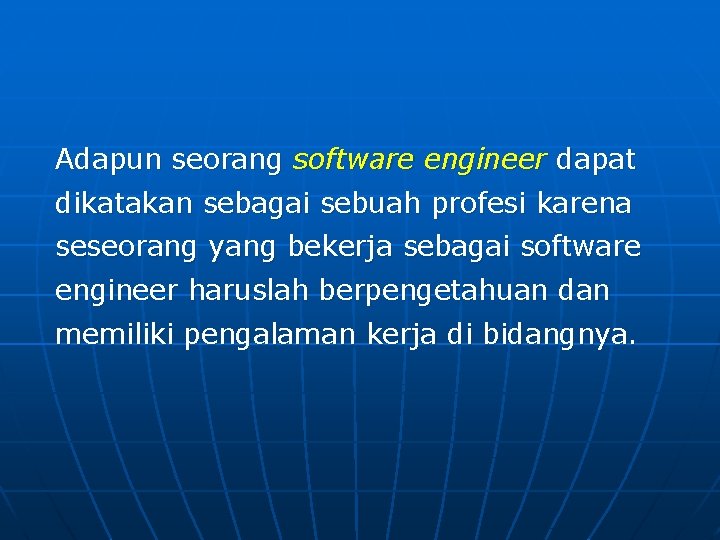 Adapun seorang software engineer dapat dikatakan sebagai sebuah profesi karena seseorang yang bekerja sebagai