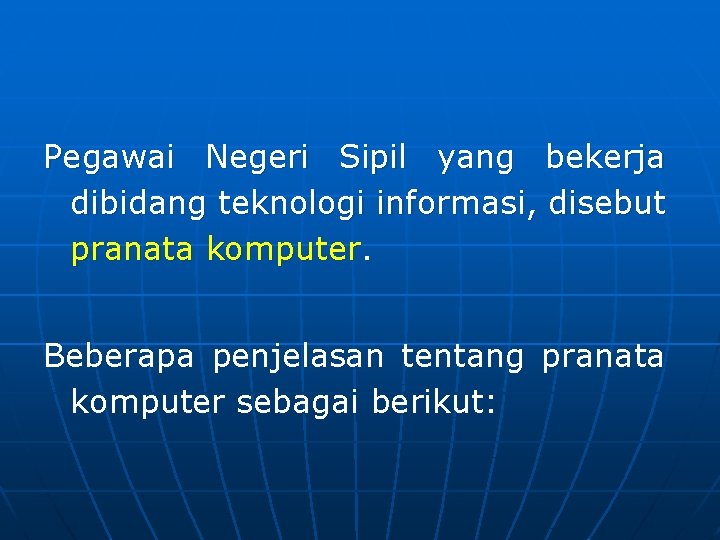 Pegawai Negeri Sipil yang bekerja dibidang teknologi informasi, disebut pranata komputer. Beberapa penjelasan tentang