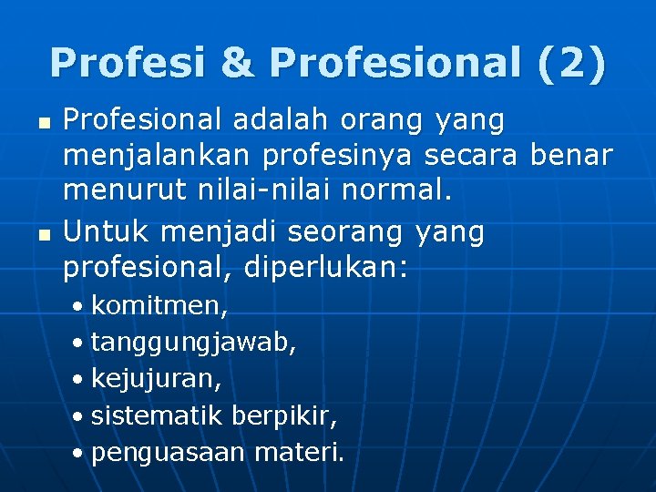 Profesi & Profesional (2) n n Profesional adalah orang yang menjalankan profesinya secara benar