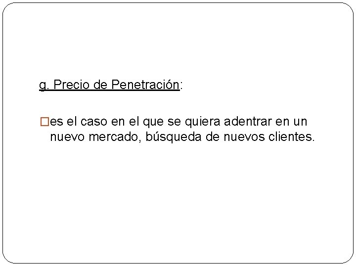 g. Precio de Penetración: �es el caso en el que se quiera adentrar en