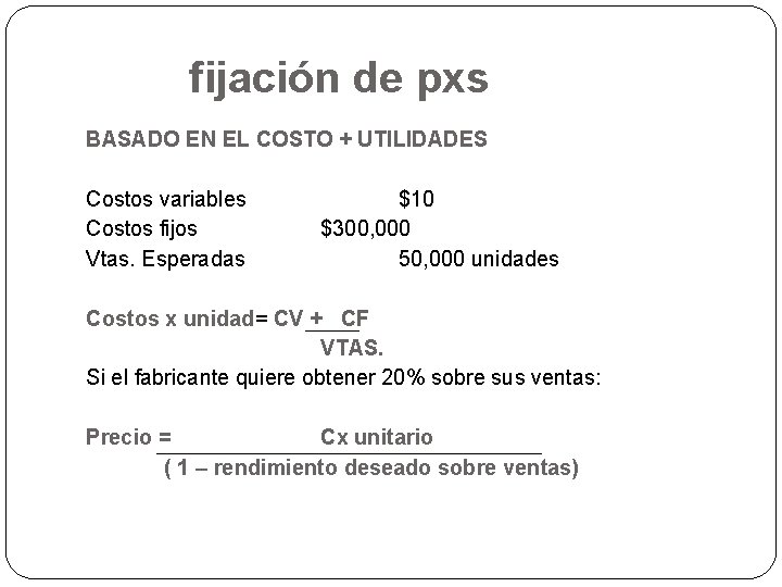 fijación de pxs BASADO EN EL COSTO + UTILIDADES Costos variables Costos fijos Vtas.