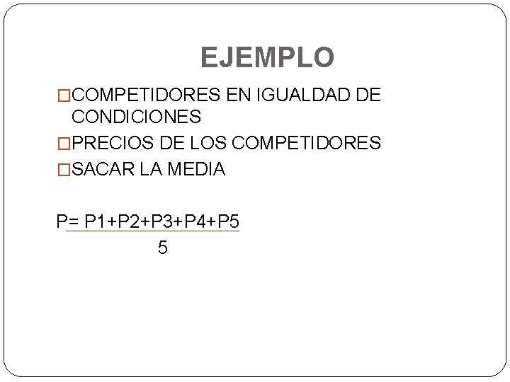 EJEMPLO �COMPETIDORES EN IGUALDAD DE CONDICIONES �PRECIOS DE LOS COMPETIDORES �SACAR LA MEDIA P=