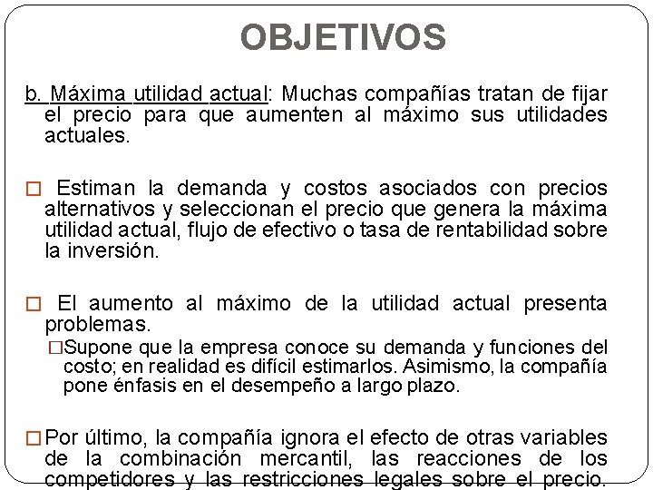 OBJETIVOS b. Máxima utilidad actual: Muchas compañías tratan de fijar el precio para que