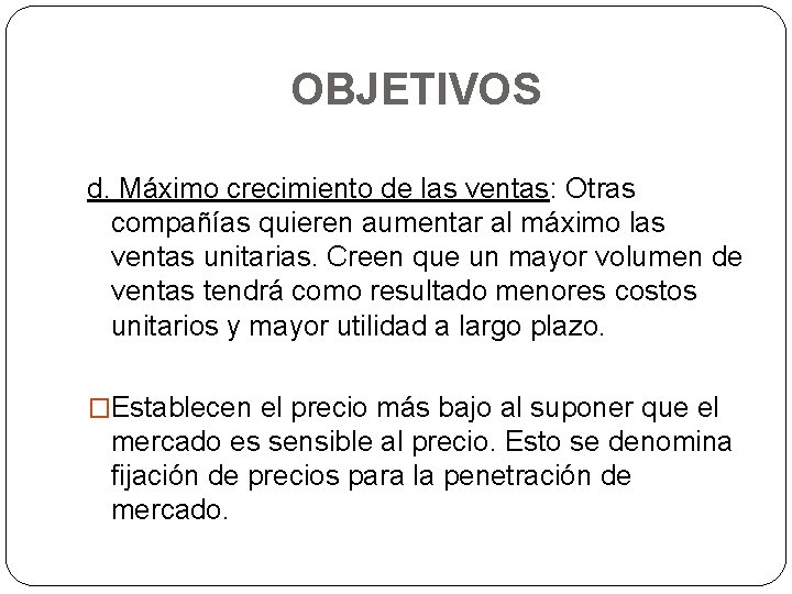 OBJETIVOS d. Máximo crecimiento de las ventas: Otras compañías quieren aumentar al máximo las