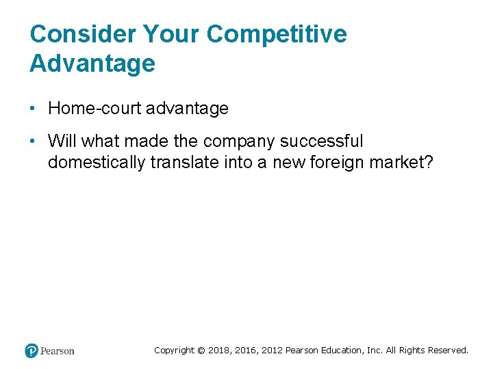 Consider Your Competitive Advantage • Home-court advantage • Will what made the company successful