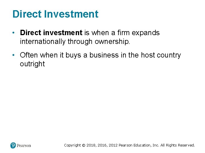 Direct Investment • Direct investment is when a firm expands internationally through ownership. •