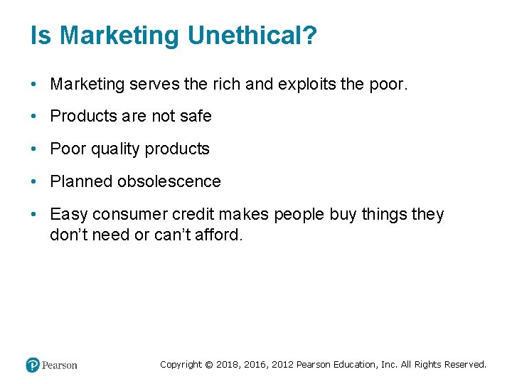 Is Marketing Unethical? • Marketing serves the rich and exploits the poor. • Products