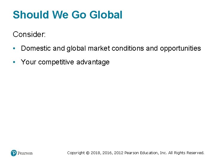 Should We Go Global Consider: • Domestic and global market conditions and opportunities •