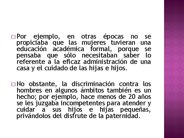 � Por ejemplo, en otras épocas no se propiciaba que las mujeres tuvieran una