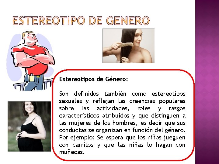 Estereotipos de Género: Son definidos también como estereotipos sexuales y reflejan las creencias populares