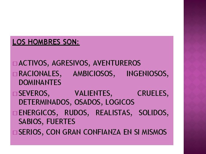 LOS HOMBRES SON: � ACTIVOS, AGRESIVOS, AVENTUREROS � RACIONALES, AMBICIOSOS, INGENIOSOS, DOMINANTES � SEVEROS,