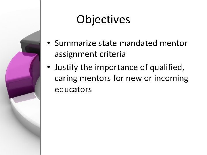 Objectives • Summarize state mandated mentor assignment criteria • Justify the importance of qualified,