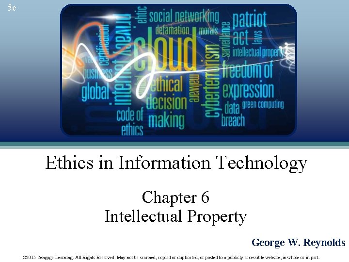 5 e Ethics in Information Technology Chapter 6 Intellectual Property George W. Reynolds ©