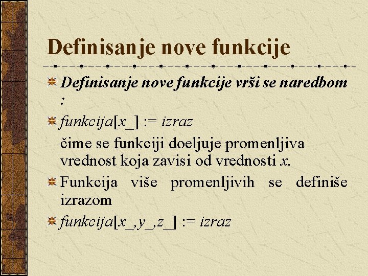 Definisanje nove funkcije vrši se naredbom : funkcija[x_] : = izraz čime se funkciji
