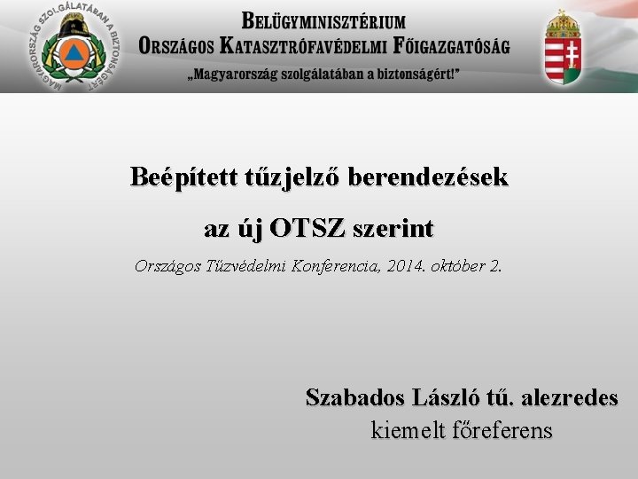 Beépített tűzjelző berendezések az új OTSZ szerint Országos Tűzvédelmi Konferencia, 2014. október 2. Szabados