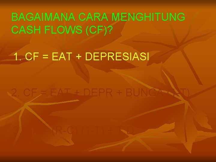 BAGAIMANA CARA MENGHITUNG CASH FLOWS (CF)? 1. CF = EAT + DEPRESIASI 2. CF