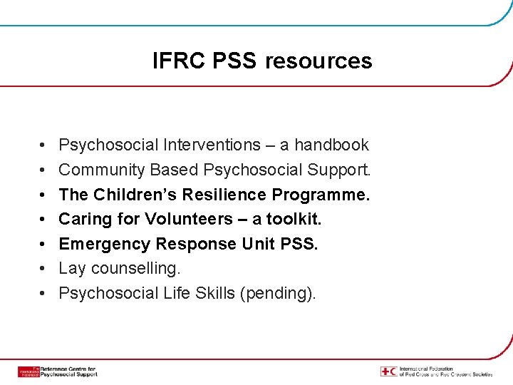 IFRC PSS resources • • Psychosocial Interventions – a handbook Community Based Psychosocial Support.