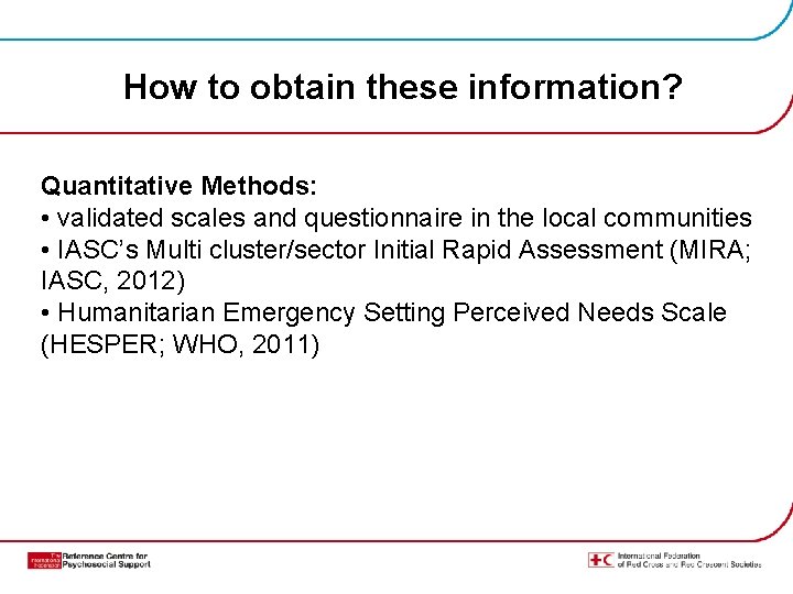 How to obtain these information? Quantitative Methods: • validated scales and questionnaire in the