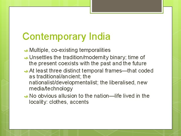 Contemporary India Multiple, co-existing temporalities Unsettles the tradition/modernity binary; time of the present coexists