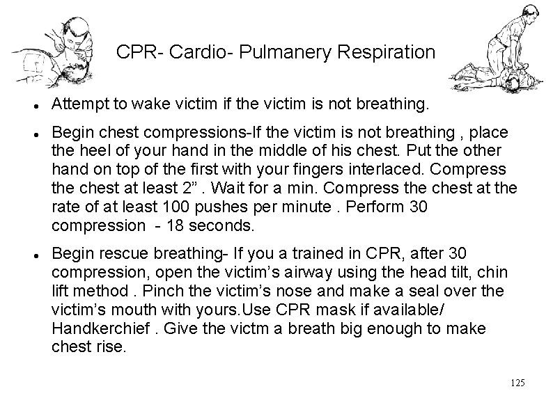 CPR- Cardio- Pulmanery Respiration Attempt to wake victim if the victim is not breathing.
