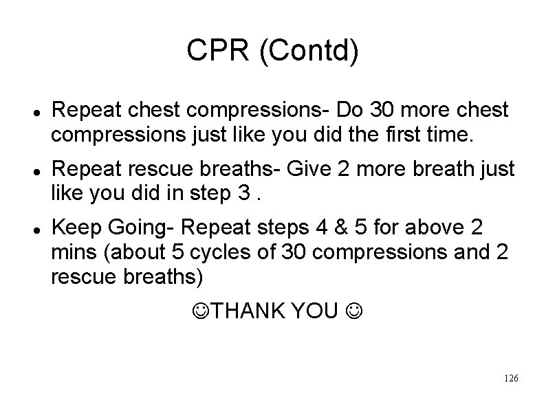 CPR (Contd) Repeat chest compressions- Do 30 more chest compressions just like you did