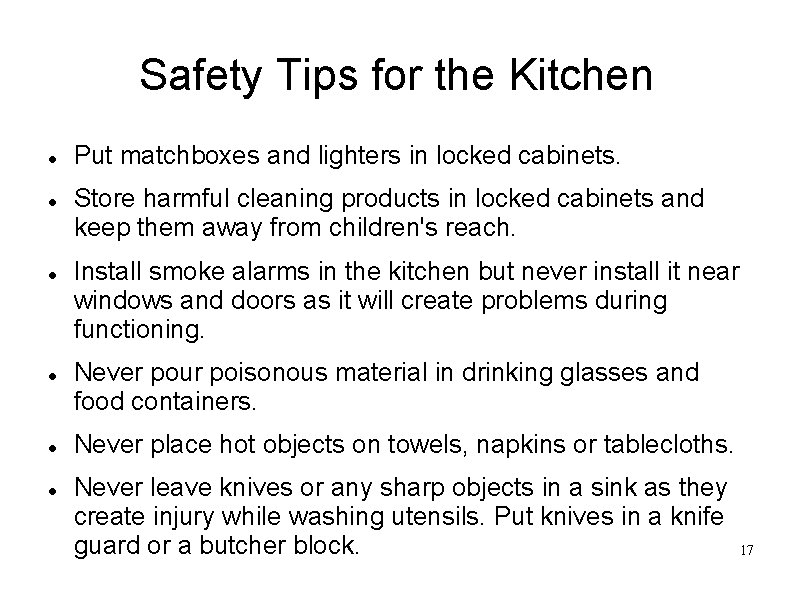 Safety Tips for the Kitchen Put matchboxes and lighters in locked cabinets. Store harmful