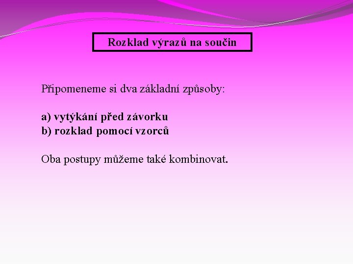 Rozklad výrazů na součin Připomeneme si dva základní způsoby: a) vytýkání před závorku b)